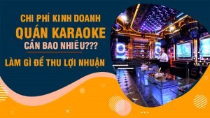 chi-phi-kinh-doanh-quan-karaoke-can-bao-nhieu