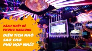 cach-thiet-ke-phong-karaoke-dien-tich-nho-sao-cho-phu-hop-nhat