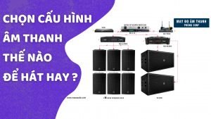 chon-cau-hinh-am-thanh-nhu-the-nao-de-hat-hay