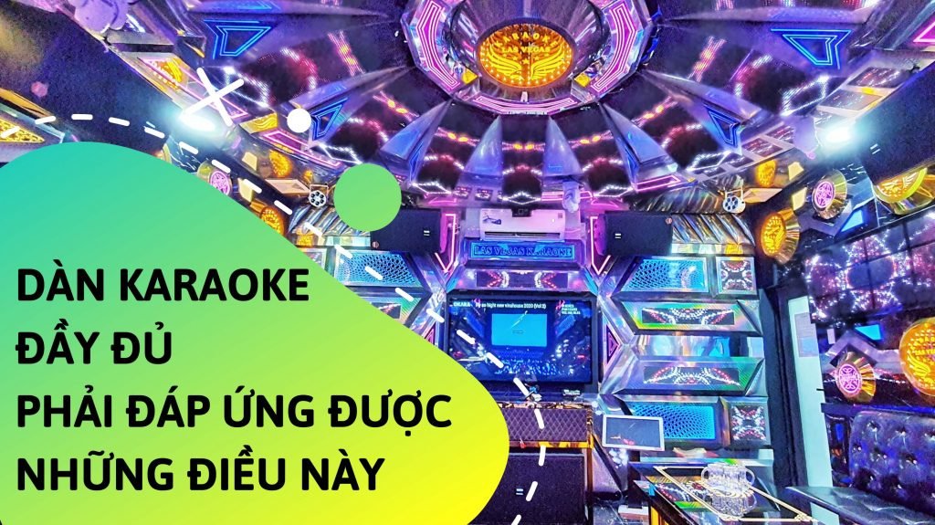 DÀN KARAOKE ĐẦY ĐỦ PHẢI ĐÁP ỨNG ĐƯỢC NHỮNG ĐIỀU NÀY 1 dan-karaoke-day-du-phai-dap-ung-duoc-nhung-dieu-sau-day