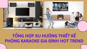 tong-hop-xu-huong-thiet-ke-phong-karaoke-gia-dinh-hot-trend