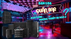 dan loa cho quan bar bao gom nhung thiet bi nao